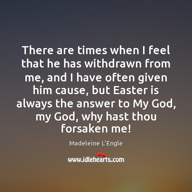 There are times when I feel that he has withdrawn from me, Madeleine L’Engle Picture Quote