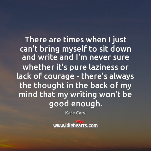 There are times when I just can’t bring myself to sit down Kate Cary Picture Quote