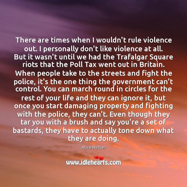 There are times when I wouldn’t rule violence out. I personally don’t Alice Nutter Picture Quote