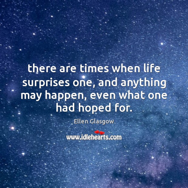 There are times when life surprises one, and anything may happen, even Ellen Glasgow Picture Quote