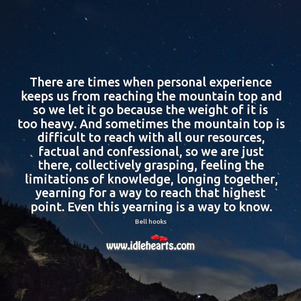 There are times when personal experience keeps us from reaching the mountain Bell hooks Picture Quote