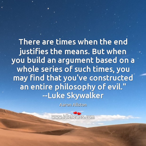 There are times when the end justifies the means. But when you Aaron Allston Picture Quote