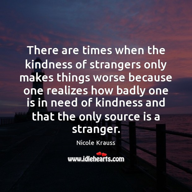 There are times when the kindness of strangers only makes things worse Image