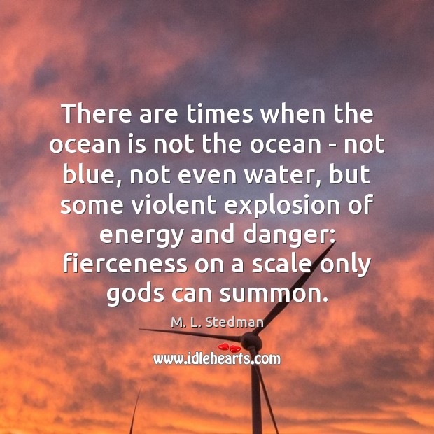 There are times when the ocean is not the ocean – not M. L. Stedman Picture Quote