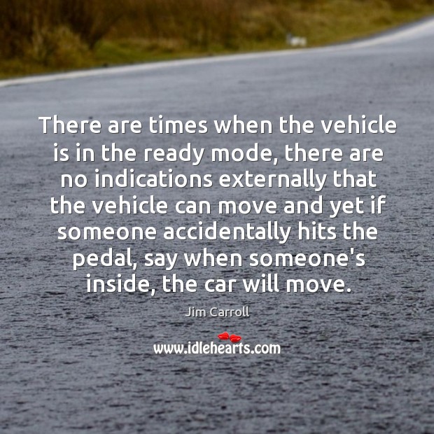There are times when the vehicle is in the ready mode, there Jim Carroll Picture Quote