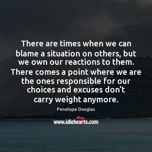 There are times when we can blame a situation on others, but Penelope Douglas Picture Quote