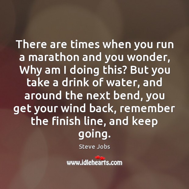 There are times when you run a marathon and you wonder, Why Steve Jobs Picture Quote