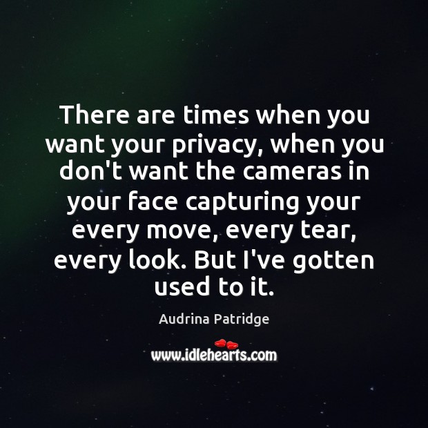 There are times when you want your privacy, when you don’t want Audrina Patridge Picture Quote