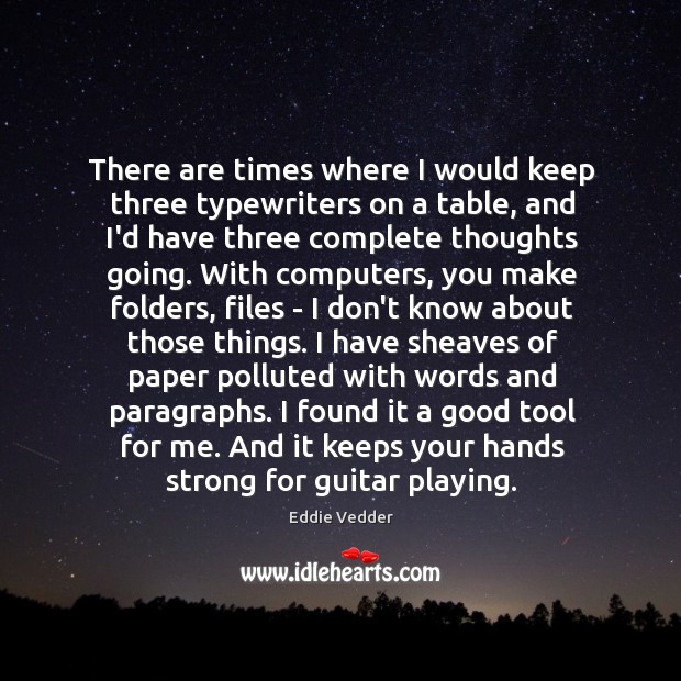 There are times where I would keep three typewriters on a table, Eddie Vedder Picture Quote