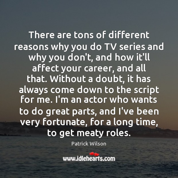 There are tons of different reasons why you do TV series and Image