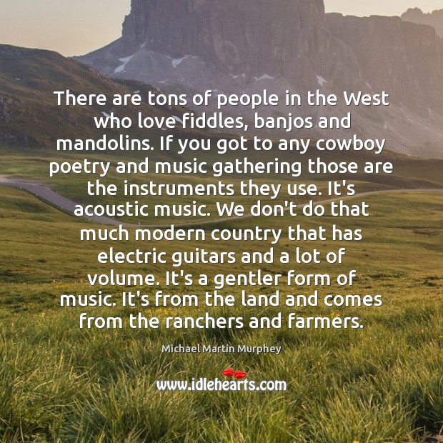 There are tons of people in the West who love fiddles, banjos Michael Martin Murphey Picture Quote