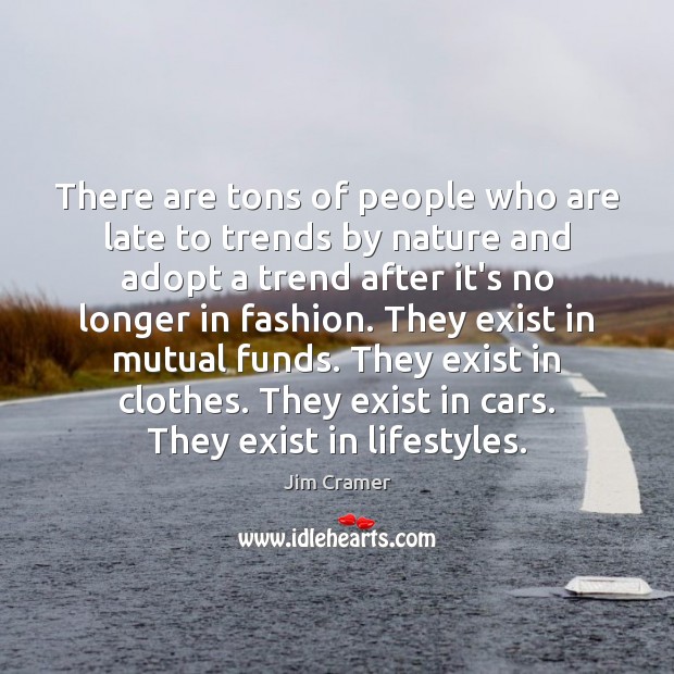 There are tons of people who are late to trends by nature Jim Cramer Picture Quote