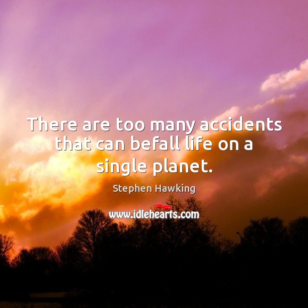 There are too many accidents that can befall life on a single planet. Stephen Hawking Picture Quote