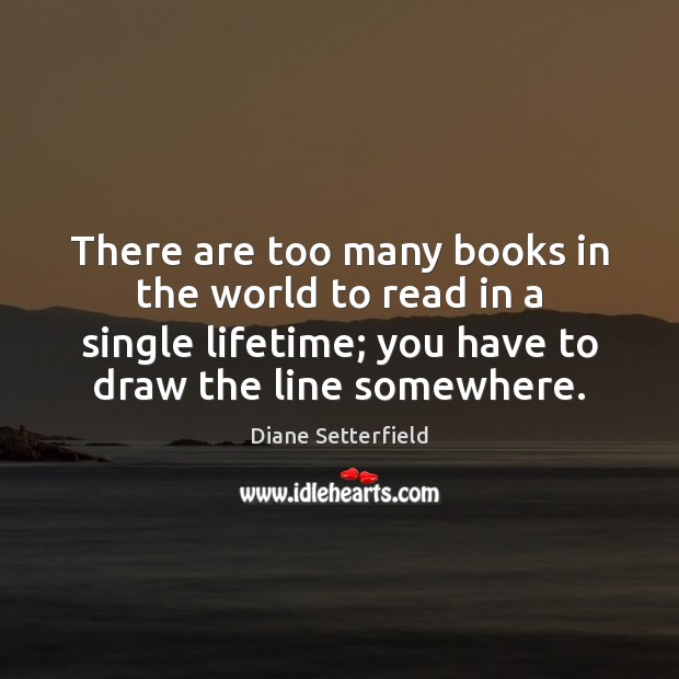 There are too many books in the world to read in a Diane Setterfield Picture Quote