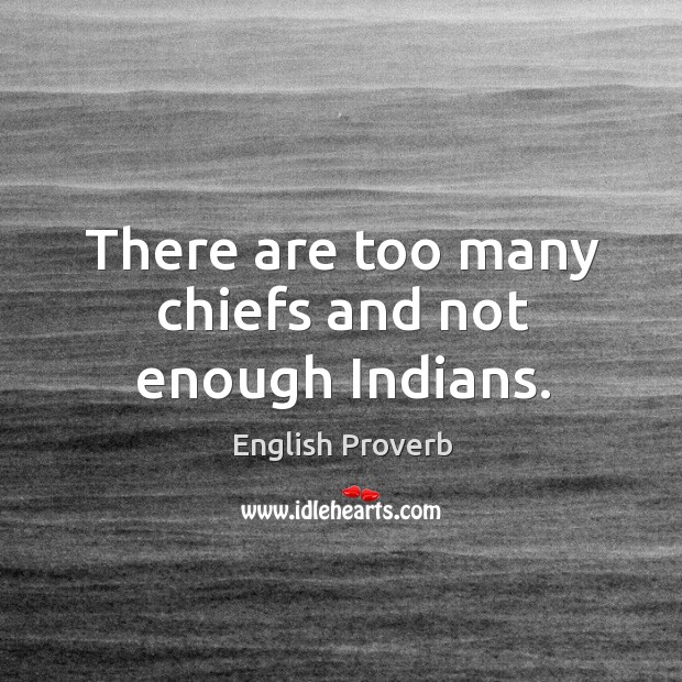 There are too many chiefs and not enough indians. English Proverbs Image