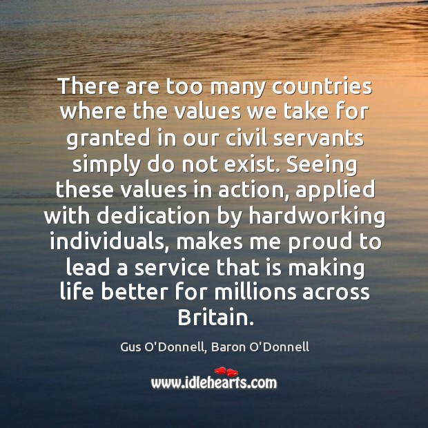 There are too many countries where the values we take for granted Gus O’Donnell, Baron O’Donnell Picture Quote