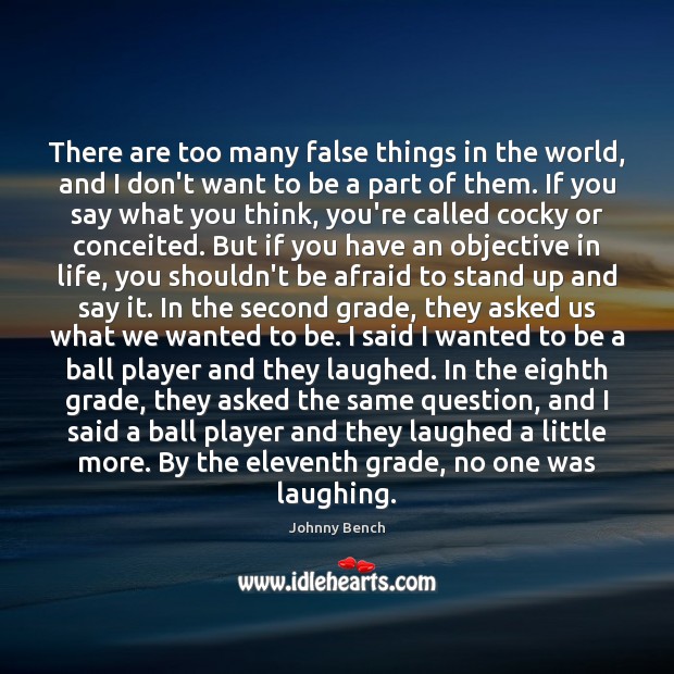There are too many false things in the world, and I don’t Johnny Bench Picture Quote