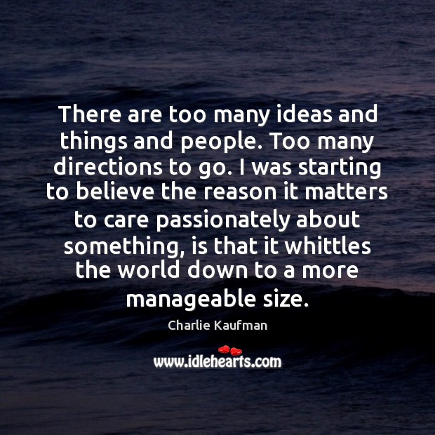 There are too many ideas and things and people. Too many directions Charlie Kaufman Picture Quote