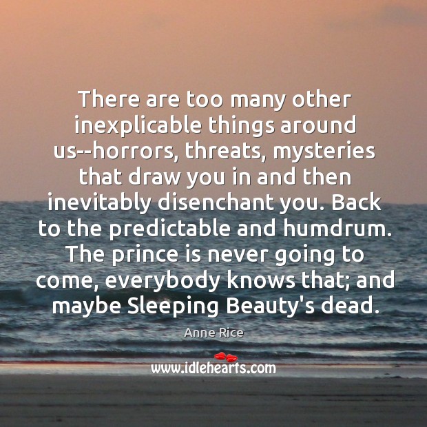 There are too many other inexplicable things around us–horrors, threats, mysteries that Image