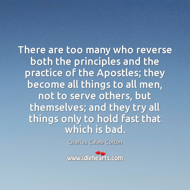 There are too many who reverse both the principles and the practice Charles Caleb Colton Picture Quote