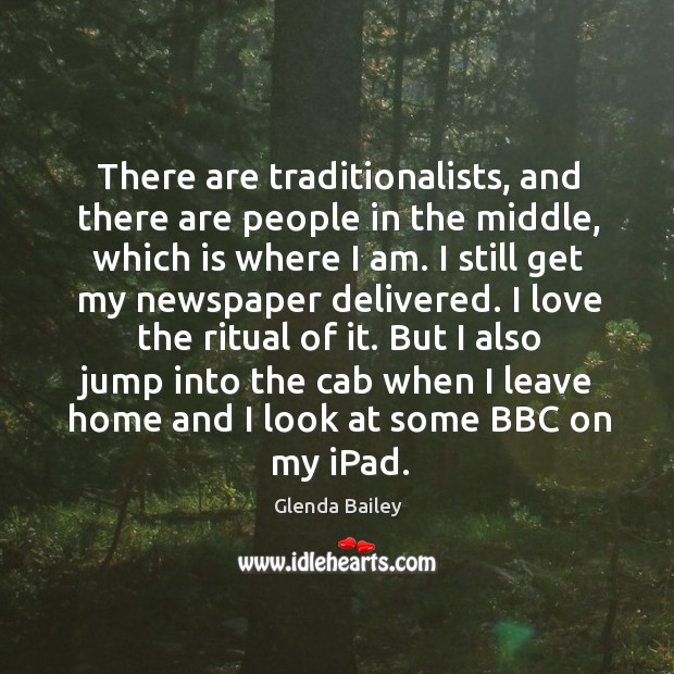 There are traditionalists, and there are people in the middle, which is Glenda Bailey Picture Quote