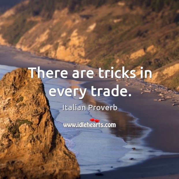 There are tricks in every trade. Italian Proverbs Image