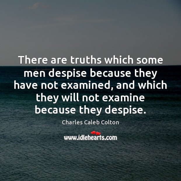 There are truths which some men despise because they have not examined, Charles Caleb Colton Picture Quote