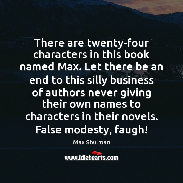 There are twenty-four characters in this book named Max. Let there be Max Shulman Picture Quote