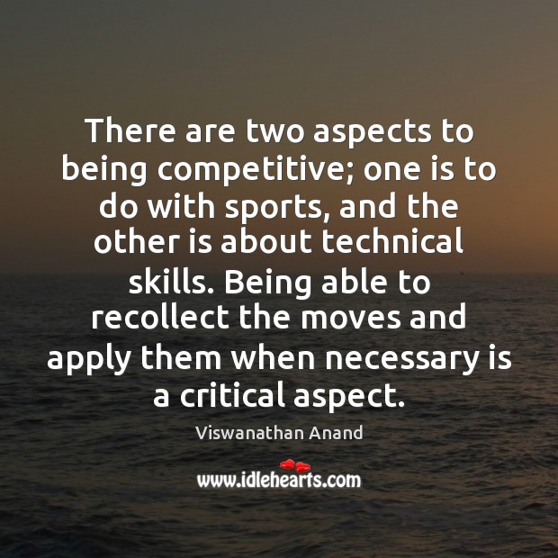 There are two aspects to being competitive; one is to do with Viswanathan Anand Picture Quote