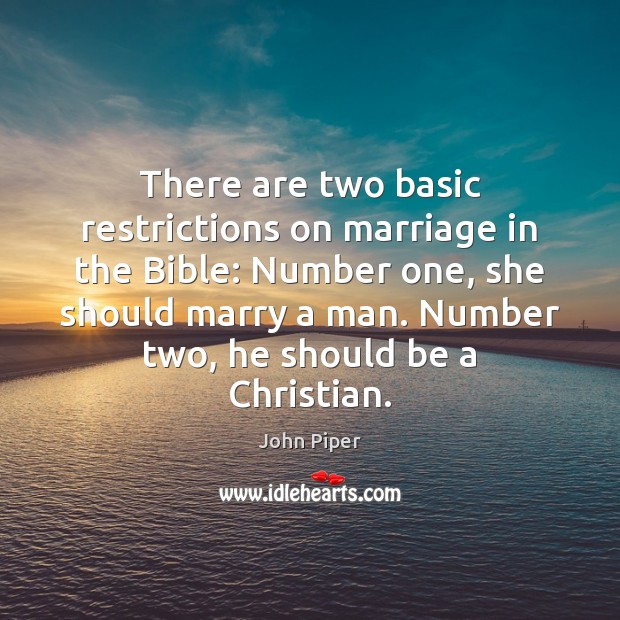There are two basic restrictions on marriage in the Bible: Number one, John Piper Picture Quote