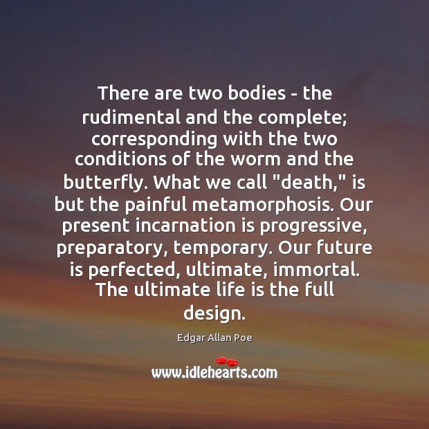 There are two bodies – the rudimental and the complete; corresponding with Edgar Allan Poe Picture Quote