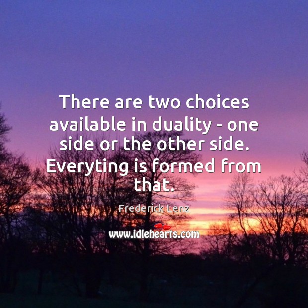 There are two choices available in duality – one side or the Frederick Lenz Picture Quote