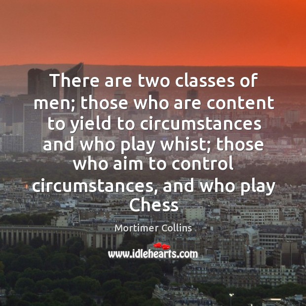 There are two classes of men; those who are content to yield Mortimer Collins Picture Quote