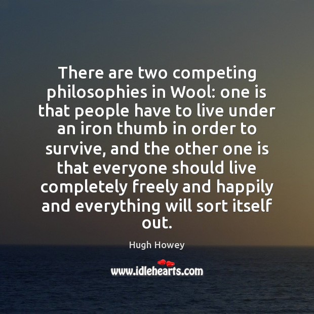 There are two competing philosophies in Wool: one is that people have Hugh Howey Picture Quote