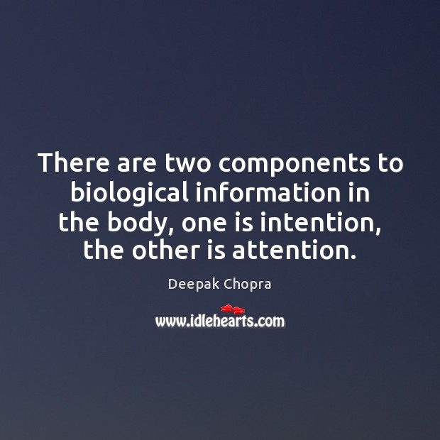 There are two components to biological information in the body, one is Deepak Chopra Picture Quote