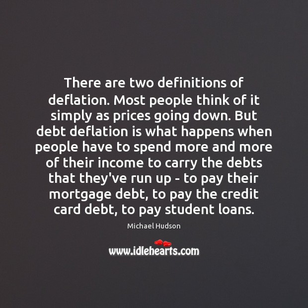 There are two definitions of deflation. Most people think of it simply Michael Hudson Picture Quote