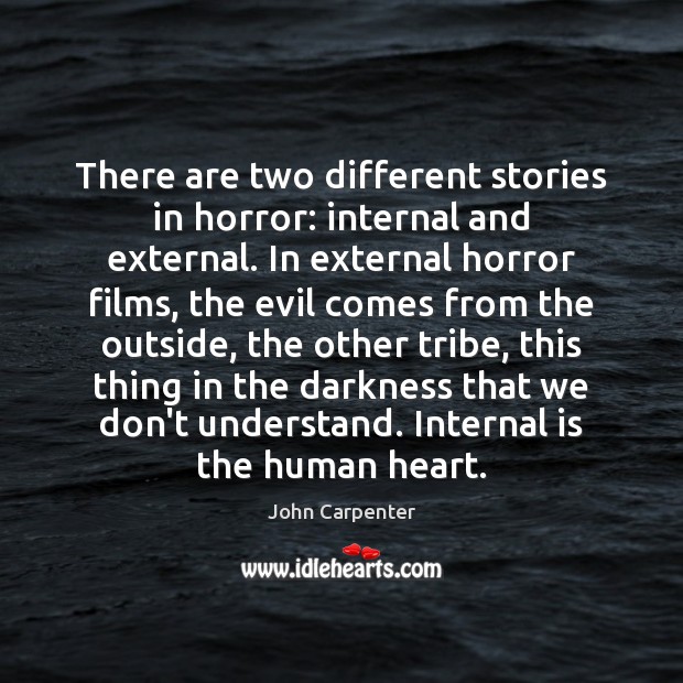 There are two different stories in horror: internal and external. In external John Carpenter Picture Quote