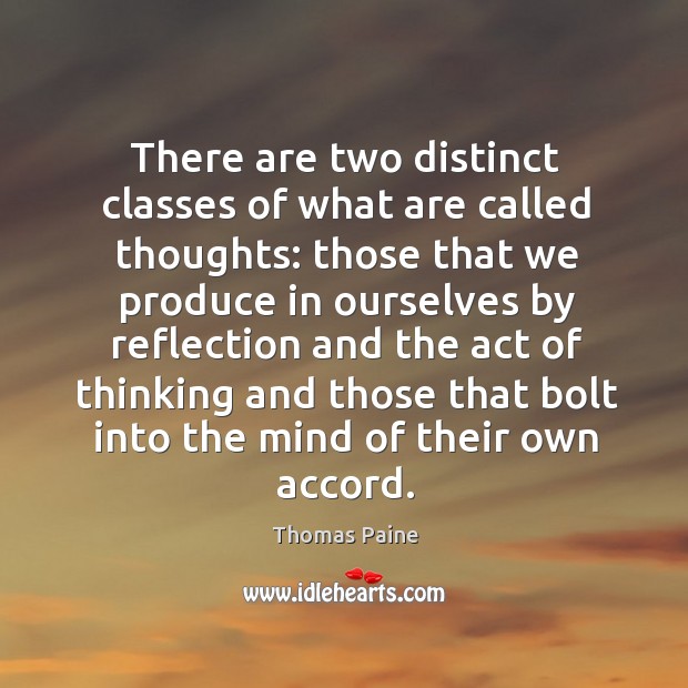 There are two distinct classes of what are called thoughts: those that we produce in ourselves Image