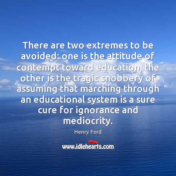 There are two extremes to be avoided: one is the attitude of Henry Ford Picture Quote