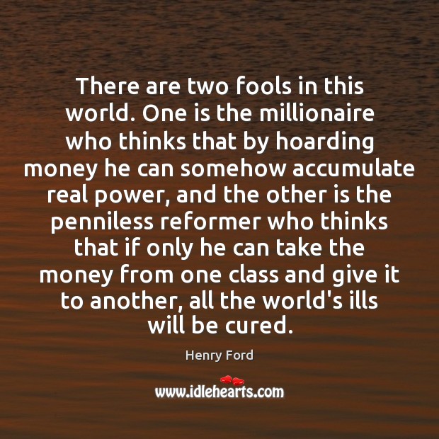 There are two fools in this world. One is the millionaire who Henry Ford Picture Quote