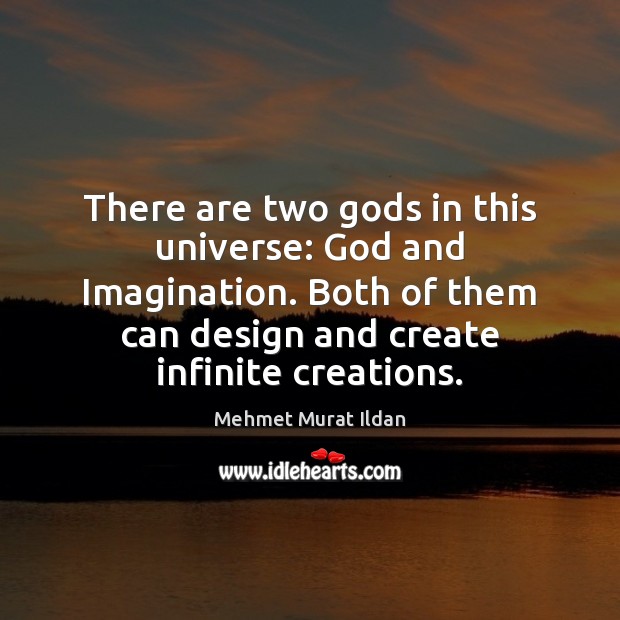 There are two Gods in this universe: God and Imagination. Both of Image