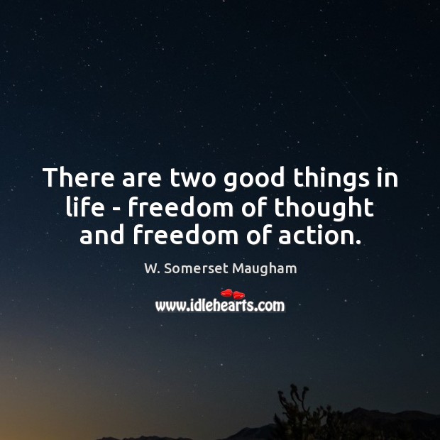 There are two good things in life – freedom of thought and freedom of action. W. Somerset Maugham Picture Quote