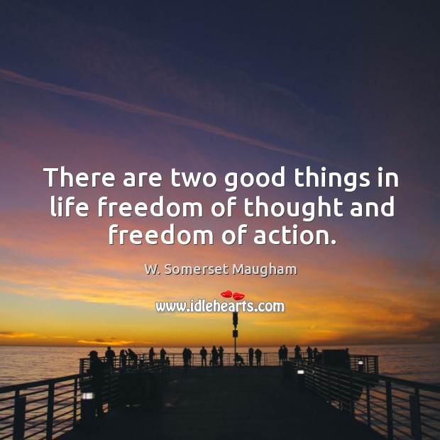 There are two good things in life freedom of thought and freedom of action. W. Somerset Maugham Picture Quote