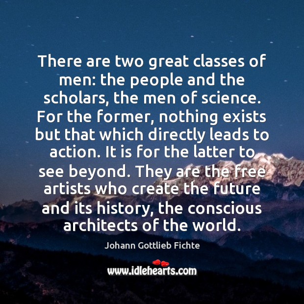 There are two great classes of men: the people and the scholars, Johann Gottlieb Fichte Picture Quote