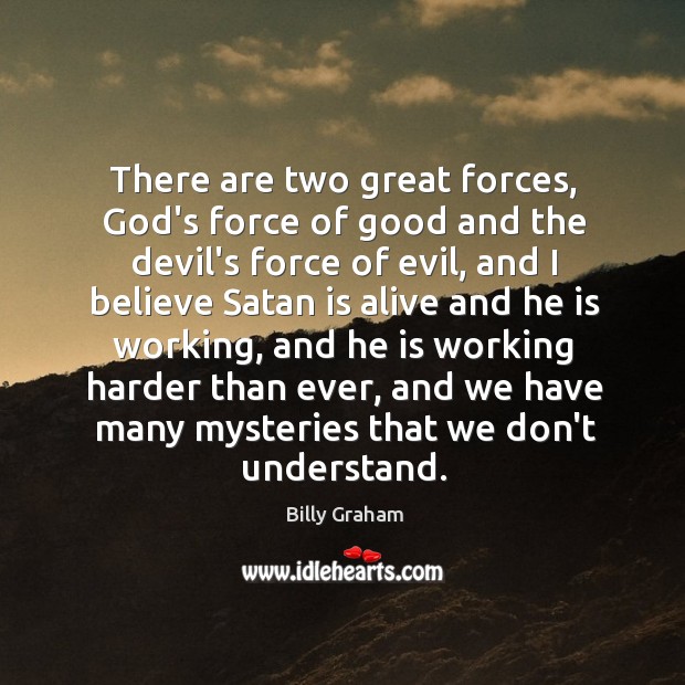 There are two great forces, God’s force of good and the devil’s Billy Graham Picture Quote