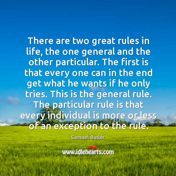 There are two great rules in life, the one general and the other particular. Samuel Butler Picture Quote