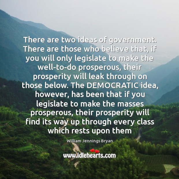 There are two ideas of government. There are those who believe that, William Jennings Bryan Picture Quote
