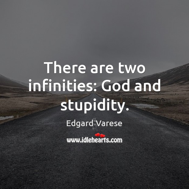 There are two infinities: God and stupidity. Edgard Varese Picture Quote