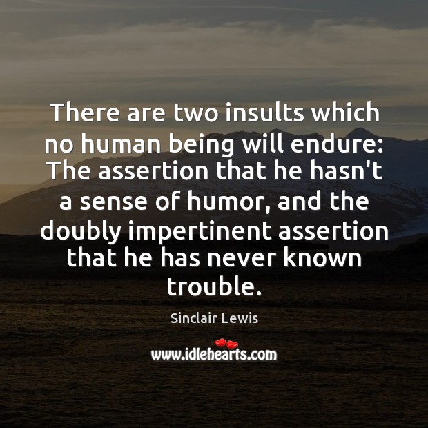 There are two insults which no human being will endure: The assertion Sinclair Lewis Picture Quote