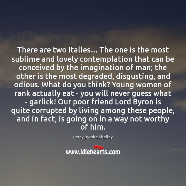 There are two Italies…. The one is the most sublime and lovely Percy Bysshe Shelley Picture Quote